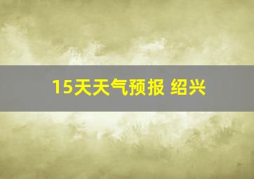 15天天气预报 绍兴